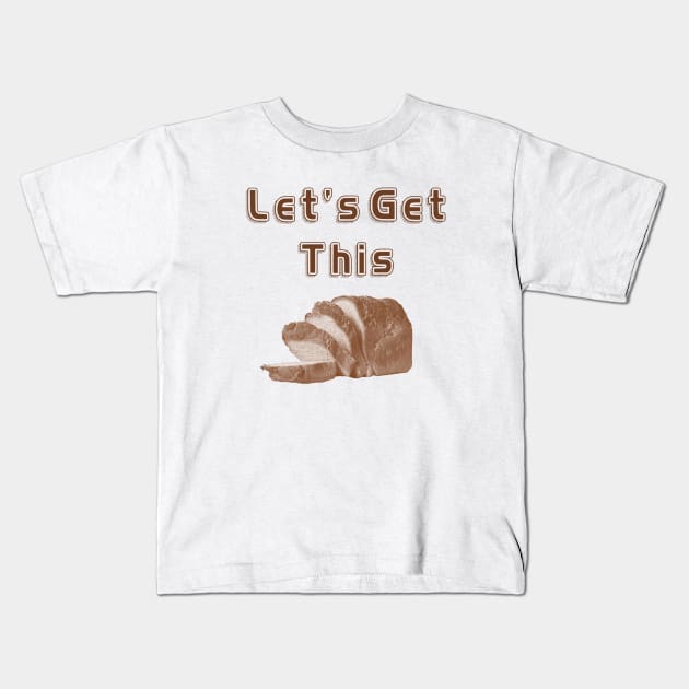 Let's Get This Bread! Kids T-Shirt by OpunSesame
